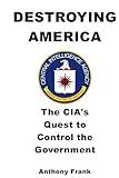 DESTROYING AMERICA: The CIA’s Quest to Control the Government