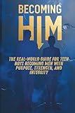 Becoming Him: The Real-World Guide for Teen Boys Becoming Men with Purpose, Strength, and Integrity