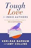 Tough Love for Indie Authors: An Honest Look at What it Takes to Win in Self-Publishing