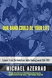 Our Band Could Be Your Life: Scenes from the American Indie Underground 1981-1991