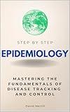Epidemiology Step by Step: Mastering the Fundamentals of Disease Tracking and Control (Step By Step Subject Guides)