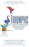 Triumphs of Transformation: Inspiring Stories of Resilience and Life Change