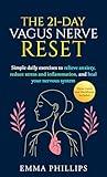 The 21-Day Vagus Nerve Reset: Rewire Your Brain & Nervous System With Simple Daily Exercises to Relieve Anxiety, Reduce Inflammation, and Heal Trauma--Restore ... Mind-Body Balance & Inner Calm in 21 Days