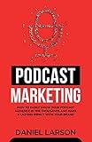 Podcast Marketing : How to Easily Grow Your Audience in the Thousands and Make a Lasting Impact with Your Brand