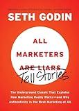 All Marketers are Liars: The Underground Classic That Explains How Marketing Really Works--and Why Authenticity Is the Best Marketing of All