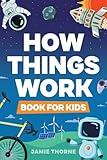 How Things Work: The Human Body, Plants, Animals, Seasons, Electricity, Computers, Smartphones, Flight, Architecture, Recycling, and More!