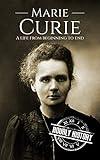 Marie Curie: A Life From Beginning to End (Biographies of Women in History)
