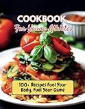 Cookbook For Young Athletes : 100+ Recipes Fuel Your Body, Fuel Your Game