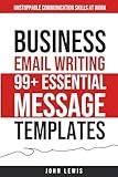 Business Email Writing: 99+ Essential Message Templates: Unstoppable Communication Skills at Work (Mastering Business Communication: The Ultimate Toolkit for Success)