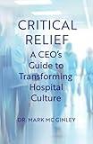 Critical Relief: A CEO's Guide to Transforming Hospital Culture