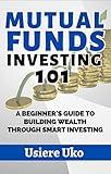 Mutual Funds Investing 101: A Beginner's Guide to Building Wealth Through Smart Investing