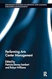 Performing Arts Center Management (Routledge Research in the Creative and Cultural Industries)