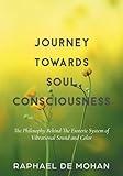 Journey Towards Soul Consciousness: The Philosophy Behind The Esoteric System of Vibrational Sound and Color