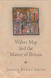 Walter Map and the Matter of Britain (The Middle Ages Series)