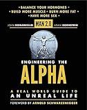 Man 2.0 Engineering the Alpha: A Real World Guide to an Unreal Life: Build More Muscle. Burn More Fat. Have More Sex
