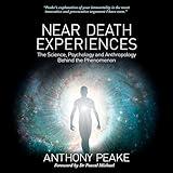 Near Death Experiences: The Science, Psychology and Anthropology Behind the Phenomenon