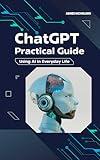 ChatGPT Practical Guide Using AI in Everyday Life