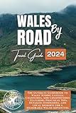 Wales by Road: Unlock the Ultimate Wales Adventure Through Detailed Guide, Must-See Attractions, Accommodation & Dining Recommendations, and Easy to ... (Exploring the Heart of Britain and Ireland)