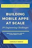 Building Mobile Apps at Scale: 39 Engineering Challenges