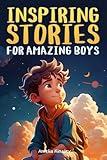 Inspiring Stories for Amazing Boys: A Motivational Book About Self-Confidence, Friendship and Courage for Young Readers