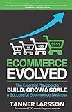 Ecommerce Evolved: The Essential Playbook To Build, Grow & Scale A Successful Ecommerce Business