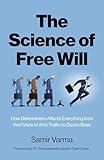 The Science of Free Will: How Determinism Affects Everything from the Future of AI to Traffic to God to Bees