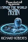 Please Don't Tell My Parents I Saved the World Again