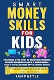 Smart Money Habits for Kids: A Practical Guide to Financial Success: Learn to earn, save, and spend wisely to build lifelong financial habits