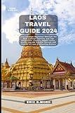 LAOS TRAVEL GUIDE 2024: Laos Heritage Revealed: Uncover the Rich Cultural Tapestry and Top Attractions. Explore Hidden Gems, Diving into the Ancient ... Grimoire: Quests Beyond Borders)