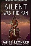 Silent Was The Man : A Western Frontier Story (The Saga of Southwest Western)