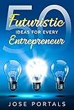 50 Futuristic Ideas For Every Entrepreneur: Business and App Ideas