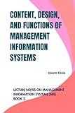 CONTENT, DESIGN, AND FUNCTIONS OF MANAGEMENT INFORMATION SYSTEMS: Lecture Notes on Management Information Systems (MIS) Book 2