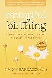 Mindful Birthing: Training the Mind, Body, and Heart for Childbirth and Beyond