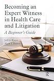 Becoming an Expert Witness in Health Care and Litigation