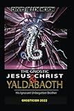 The Gnostic Jesus Christ & Yaldabaoth His Ignorant Unbegotten Brother: Gnosticism 2022