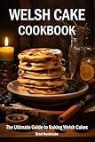 Welsh Cake Cookbook: The Ultimate Guide to Baking Welsh Cakes