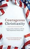 Courageous Christianity: Living A Life of Faith In a World That Desperately Needs Jesus