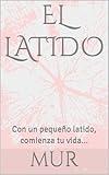 EL LATIDO: Con un pequeño latido, comienza tu vida... (Spanish Edition)