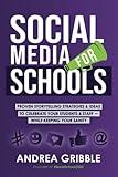 Social Media for Schools: Proven Storytelling Strategies and Ideas to Celebrate Your Students & Staff – While Keeping Your Sanity