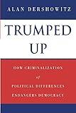 Trumped Up: How Criminalization of Political Differences Endangers Democracy