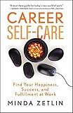 Career Self-Care: Find Your Happiness, Success, and Fulfillment at Work