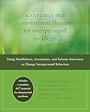 Acceptance and Commitment Therapy for Interpersonal Problems: Using Mindfulness, Acceptance, and Schema Awareness to Change Interpersonal Behaviors