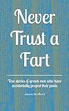 Never Trust a Fart: True stories of grown men who have accidentally pooped their pants