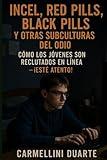 Incel, Red Pills, Black Pills y Otras Subculturas del Odio: Cómo los Jóvenes Son Reclutados en Línea – ¡Esté Atento! (GUIA MANUAL FAMILIA PAIS ADOLESCENTES CRIANÇAS) (Spanish Edition)