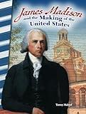 James Madison and the Making of the United States - Social Studies Book for Kids - Great for School Projects and Book Reports (Social Studies: Informational Text)