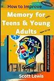 HOW TO IMPROVE MEMORY for KIDS TEENS and YOUNG ADULTS: How to Learn and Remember Faster, How to Perform and Score Higher in Your Next Exams and How to Use Diets to Improve Your Memory