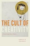 The Cult of Creativity: A Surprisingly Recent History