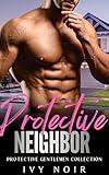 Protective Neighbor: A Possessive Alpha Male, Ex-Military, Instalove Short Story Romance (Protective Gentlemen Book 4)