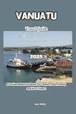 VANUATU TRAVEL GUIDE 2025: A Cruise Adventure Book for Couples, Solo, Family, and First Timers (Comprehensive Adventure Tips for Couples, Solo, family and First-Timers)