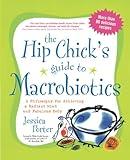 The Hip Chick's Guide to Macrobiotics: A Philosophy for Achieving a Radiant Mind and a Fabulous Body